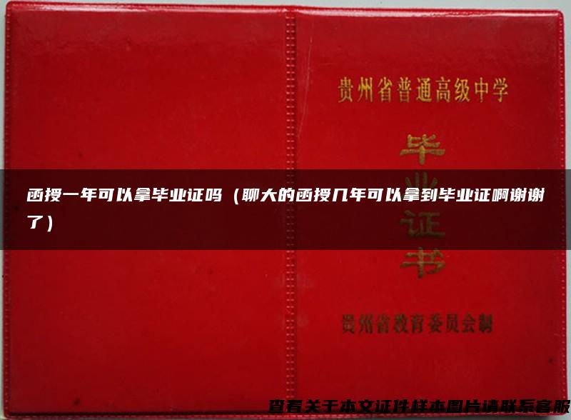 函授一年可以拿毕业证吗（聊大的函授几年可以拿到毕业证啊谢谢了）