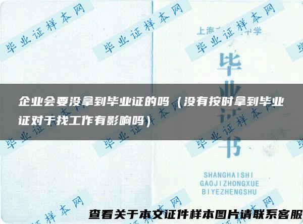 企业会要没拿到毕业证的吗（没有按时拿到毕业证对于找工作有影响吗）