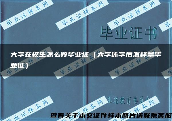 大学在校生怎么领毕业证（大学休学后怎样拿毕业证）