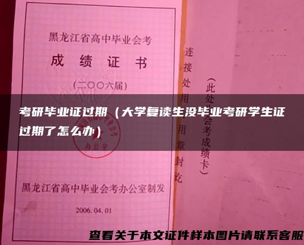 考研毕业证过期（大学复读生没毕业考研学生证过期了怎么办）