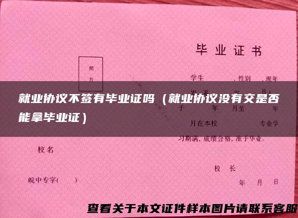 就业协议不签有毕业证吗（就业协议没有交是否能拿毕业证）