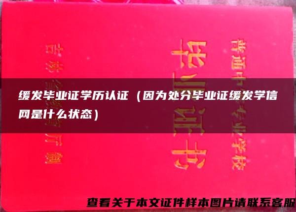 缓发毕业证学历认证（因为处分毕业证缓发学信网是什么状态）