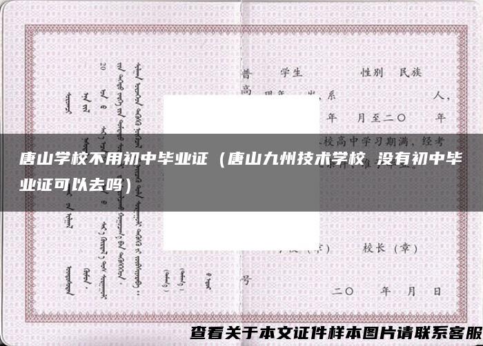 唐山学校不用初中毕业证（唐山九州技术学校 没有初中毕业证可以去吗）