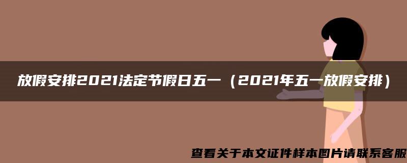 放假安排2021法定节假日五一（2021年五一放假安排）