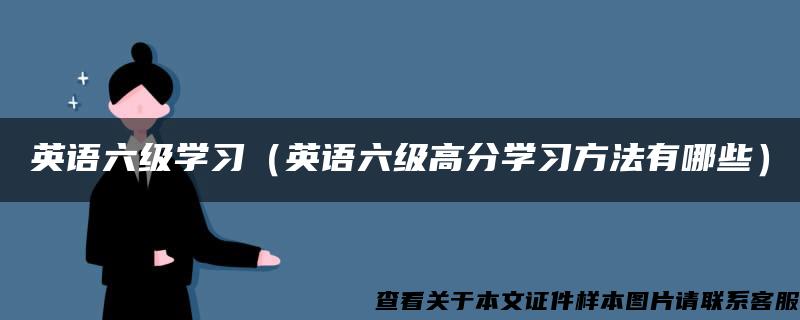 英语六级学习（英语六级高分学习方法有哪些）