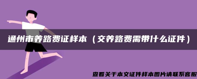 通州市养路费证样本（交养路费需带什么证件）