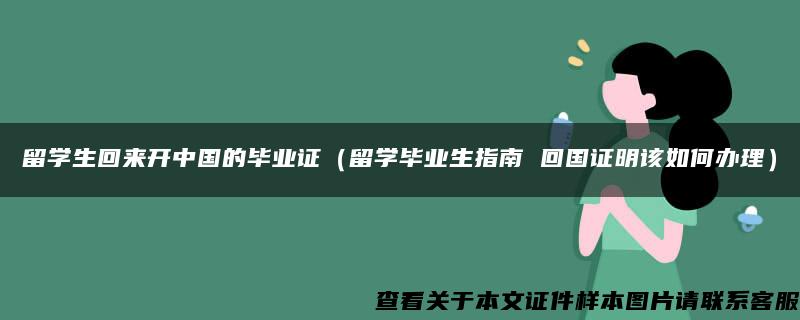 留学生回来开中国的毕业证（留学毕业生指南 回国证明该如何办理）