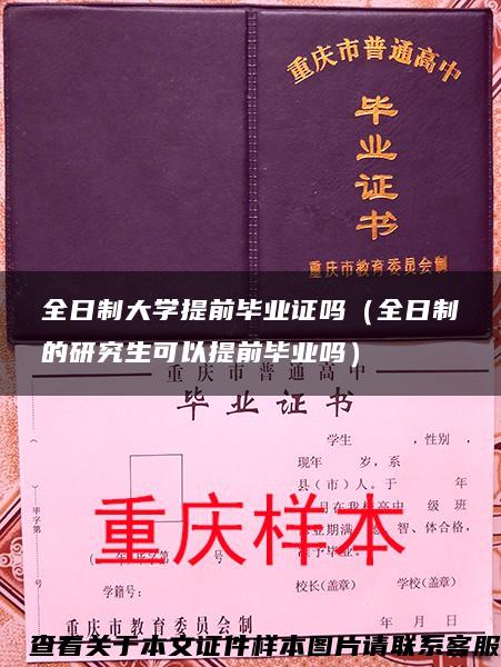 全日制大学提前毕业证吗（全日制的研究生可以提前毕业吗）