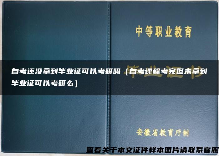 自考还没拿到毕业证可以考研吗（自考课程考完但未拿到毕业证可以考研么）