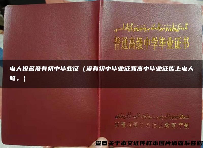 电大报名没有初中毕业证（没有初中毕业证和高中毕业证能上电大吗。）