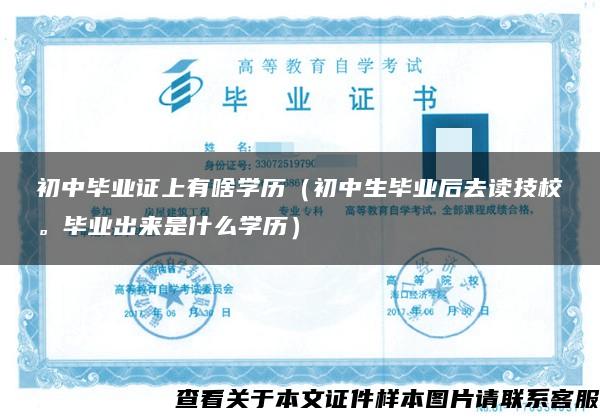 初中毕业证上有啥学历（初中生毕业后去读技校。毕业出来是什么学历）