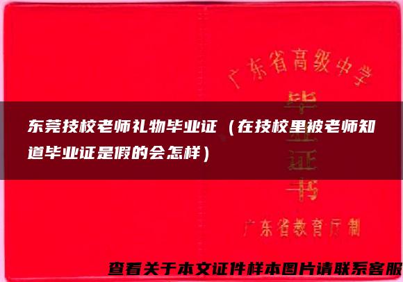 东莞技校老师礼物毕业证（在技校里被老师知道毕业证是假的会怎样）