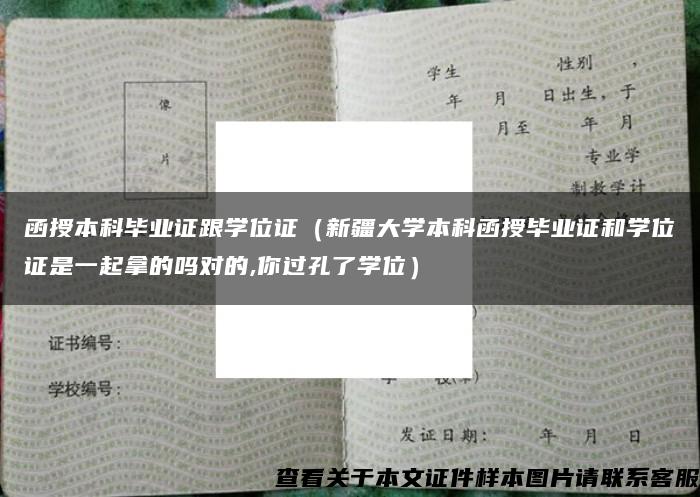 函授本科毕业证跟学位证（新疆大学本科函授毕业证和学位证是一起拿的吗对的,你过孔了学位）