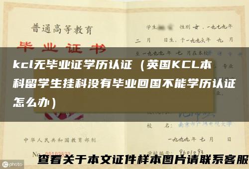 kcl无毕业证学历认证（英国KCL本科留学生挂科没有毕业回国不能学历认证怎么办）