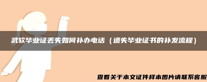 武软毕业证丢失如何补办电话（遗失毕业证书的补发流程）