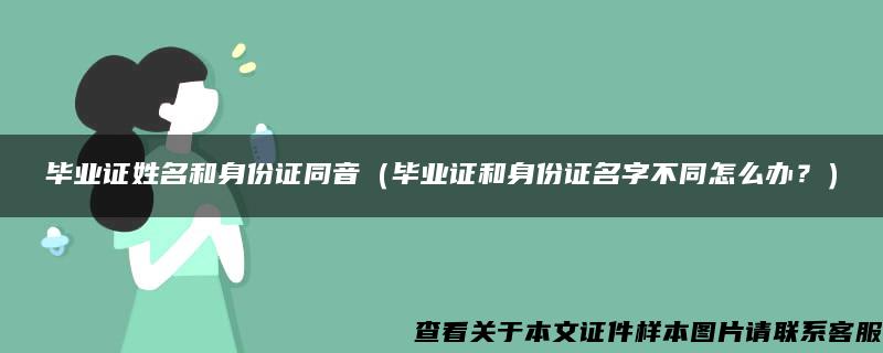 毕业证姓名和身份证同音（毕业证和身份证名字不同怎么办？）