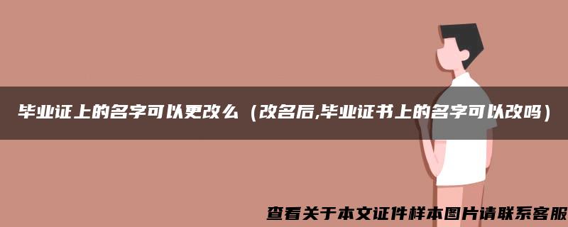 毕业证上的名字可以更改么（改名后,毕业证书上的名字可以改吗）