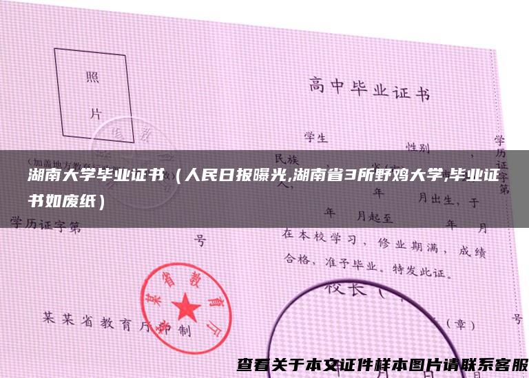 湖南大学毕业证书（人民日报曝光,湖南省3所野鸡大学,毕业证书如废纸）