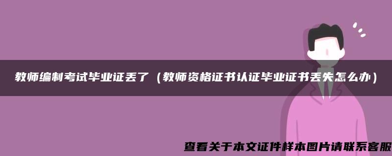 教师编制考试毕业证丢了（教师资格证书认证毕业证书丢失怎么办）