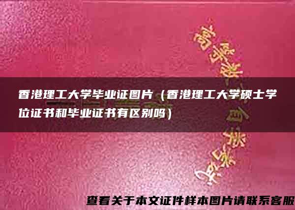 香港理工大学毕业证图片（香港理工大学硕士学位证书和毕业证书有区别吗）