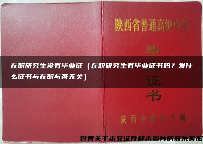 在职研究生没有毕业证（在职研究生有毕业证书吗？发什么证书与在职与否无关）