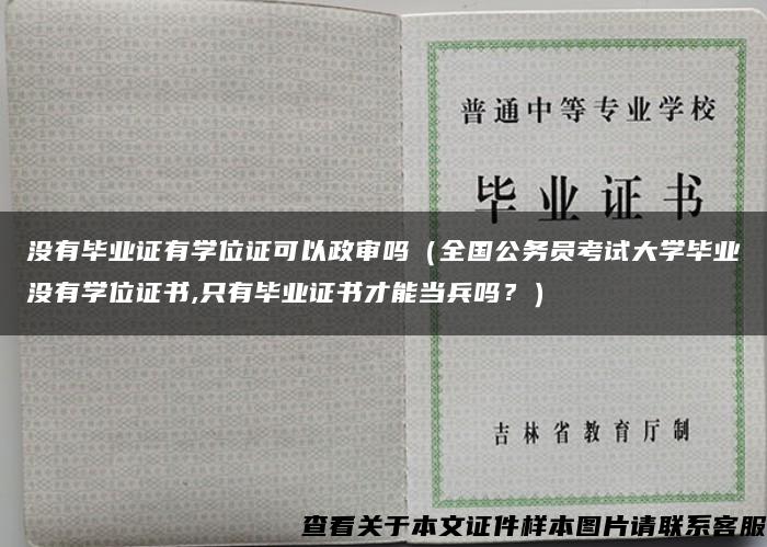 没有毕业证有学位证可以政审吗（全国公务员考试大学毕业没有学位证书,只有毕业证书才能当兵吗？）