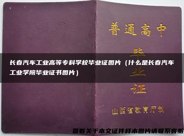 长春汽车工业高等专科学校毕业证图片（什么是长春汽车工业学院毕业证书图片）