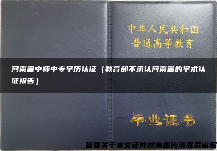 河南省中师中专学历认证（教育部不承认河南省的学术认证报告）