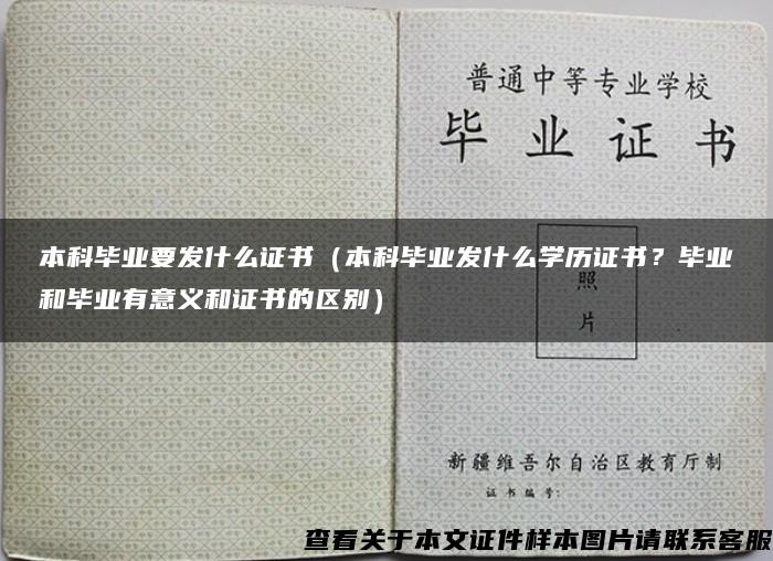 本科毕业要发什么证书（本科毕业发什么学历证书？毕业和毕业有意义和证书的区别）