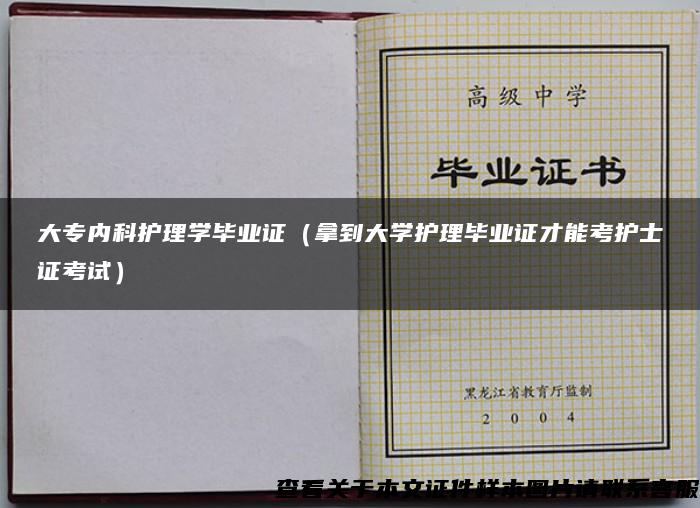 大专内科护理学毕业证（拿到大学护理毕业证才能考护士证考试）