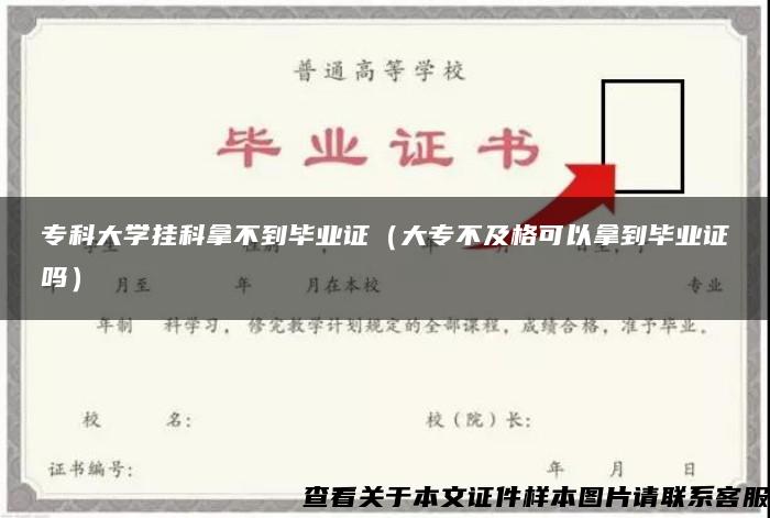 专科大学挂科拿不到毕业证（大专不及格可以拿到毕业证吗）