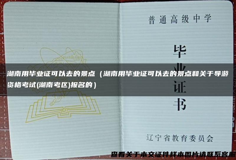 湖南用毕业证可以去的景点（湖南用毕业证可以去的景点和关于导游资格考试(湖南考区)报名的）