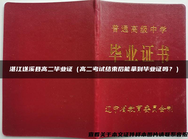 湛江遂溪县高二毕业证（高二考试结束后能拿到毕业证吗？）