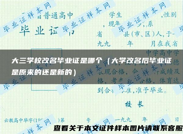 大三学校改名毕业证是哪个（大学改名后毕业证是原来的还是新的）