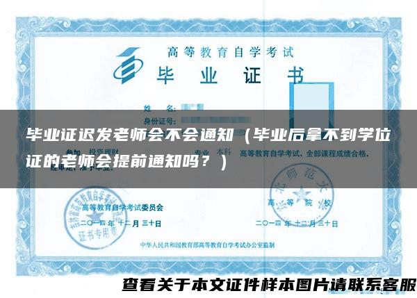 毕业证迟发老师会不会通知（毕业后拿不到学位证的老师会提前通知吗？）