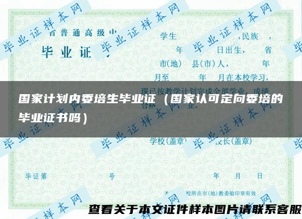 国家计划内委培生毕业证（国家认可定向委培的毕业证书吗）