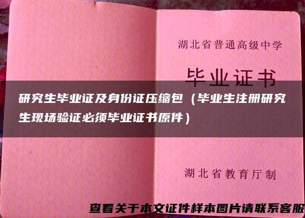 研究生毕业证及身份证压缩包（毕业生注册研究生现场验证必须毕业证书原件）