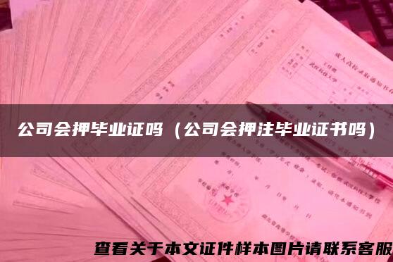 公司会押毕业证吗（公司会押注毕业证书吗）