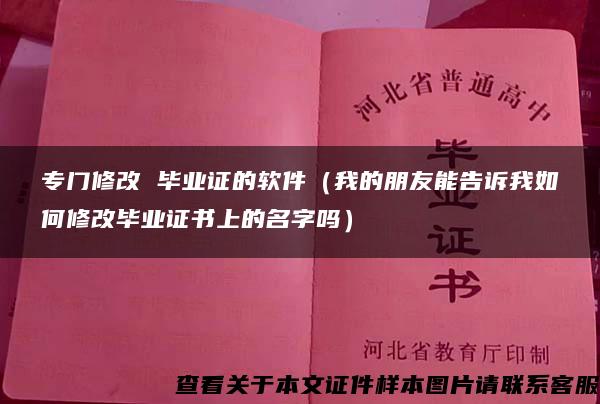 专门修改 毕业证的软件（我的朋友能告诉我如何修改毕业证书上的名字吗）