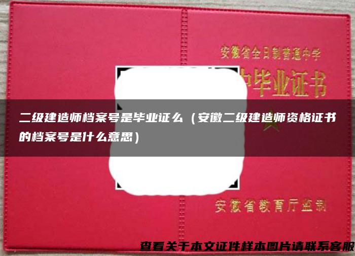 二级建造师档案号是毕业证么（安徽二级建造师资格证书的档案号是什么意思）