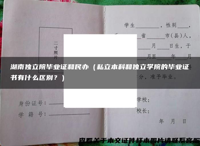 湖南独立院毕业证和民办（私立本科和独立学院的毕业证书有什么区别？）