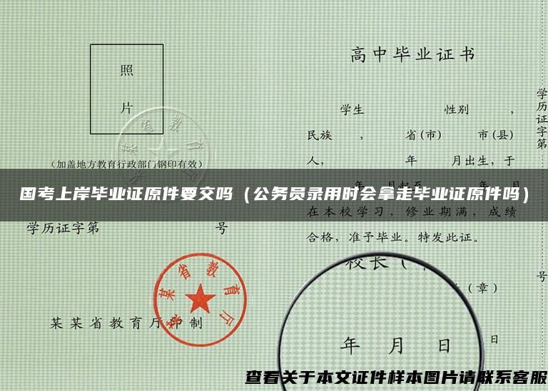 国考上岸毕业证原件要交吗（公务员录用时会拿走毕业证原件吗）