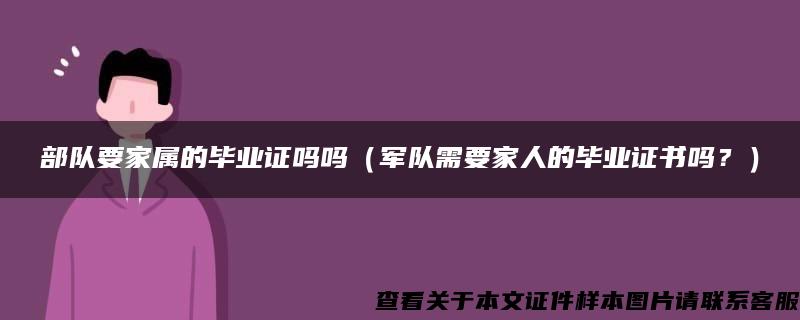 部队要家属的毕业证吗吗（军队需要家人的毕业证书吗？）