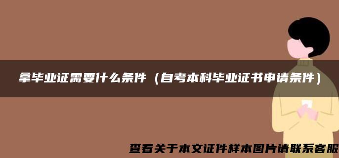 拿毕业证需要什么条件（自考本科毕业证书申请条件）