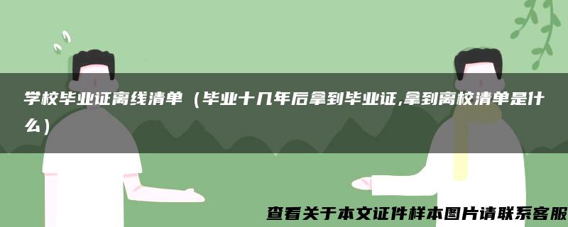 学校毕业证离线清单（毕业十几年后拿到毕业证,拿到离校清单是什么）