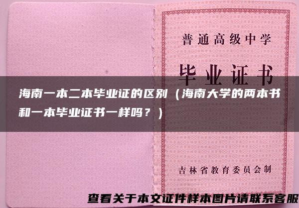 海南一本二本毕业证的区别（海南大学的两本书和一本毕业证书一样吗？）