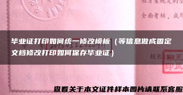 毕业证打印如何统一修改模板（等信息做成固定文档修改打印如何保存毕业证）