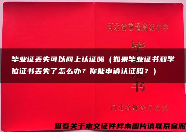 毕业证丢失可以网上认证吗（如果毕业证书和学位证书丢失了怎么办？你能申请认证吗？）