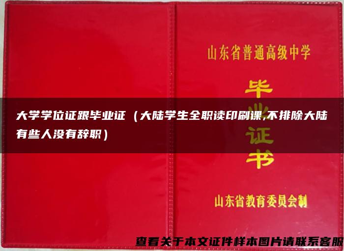 大学学位证跟毕业证（大陆学生全职读印刷课,不排除大陆有些人没有辞职）