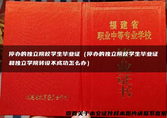 停办的独立院校学生毕业证（停办的独立院校学生毕业证和独立学院转设不成功怎么办）